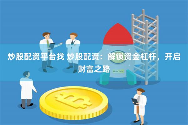 炒股配资平台找 炒股配资：解锁资金杠杆，开启财富之路