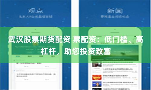 武汉股票期货配资 票配资：低门槛、高杠杆，助您投资致富
