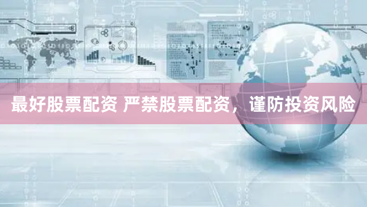 最好股票配资 严禁股票配资,谨防投资风险