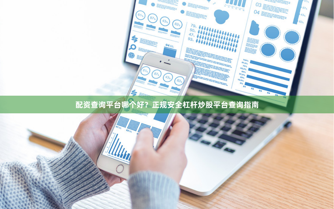 配资查询平台哪个好？正规安全杠杆炒股平台查询指南