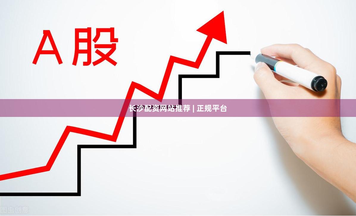 长沙配资网站推荐 | 正规平台