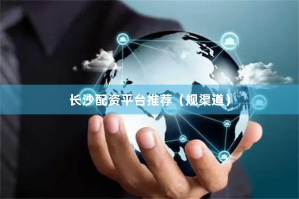 长沙配资平台推荐（规渠道）
